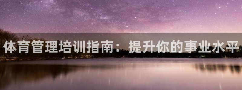 极悦平台是正规平台吗是真的吗：体育管理培训指南：提升