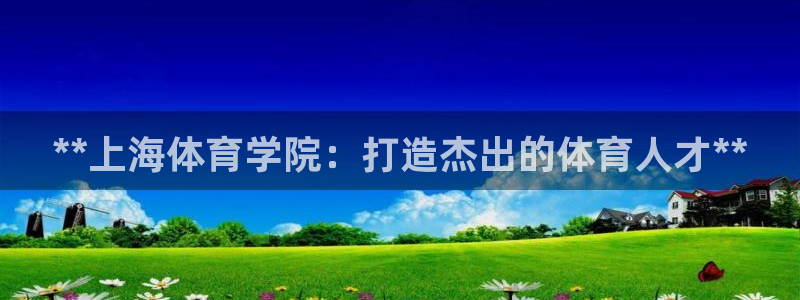 极悦娱乐方7O777：**上海体育学院：打造杰出的体
