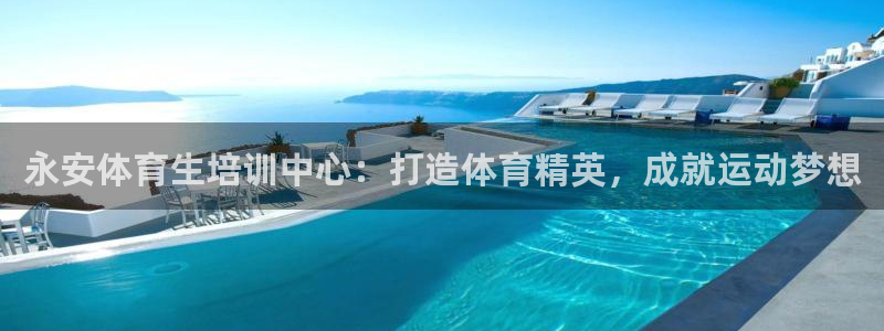 极悦娱乐代理多少钱一年：永安体育生培训中心：打造体育