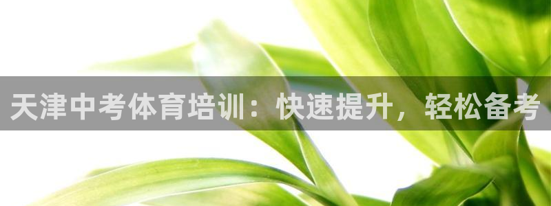 极悦娱乐官网客服联系方式：天津中考体育培训：快速提升