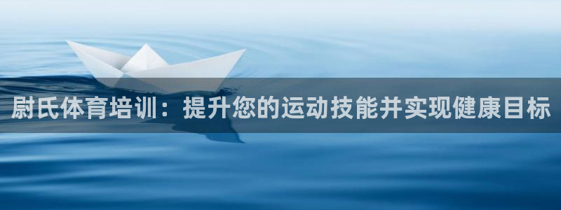 极悦娱乐官网入口下载：尉氏体育培训：提升您的运动技能
