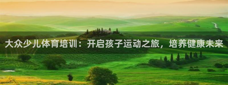 极悦平台客服投诉电话是多少号：大众少儿体育培训：开启