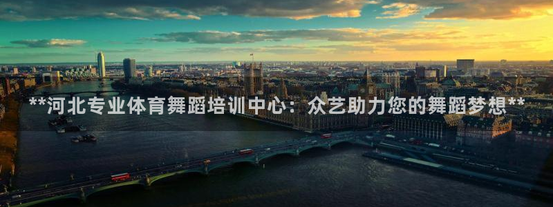 极悦娱乐官网app下载安装：**河北专业体育舞蹈培训