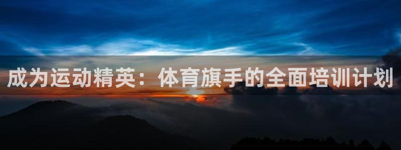 极悦平台是干什么的啊：成为运动精英：体育旗手的全面培