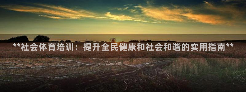 极悦平台注册登录失败：**社会体育培训：提升全民健康
