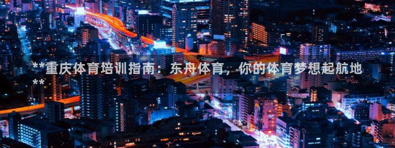 极悦平台的注册流程及注意事项是什么：**重庆体育培训