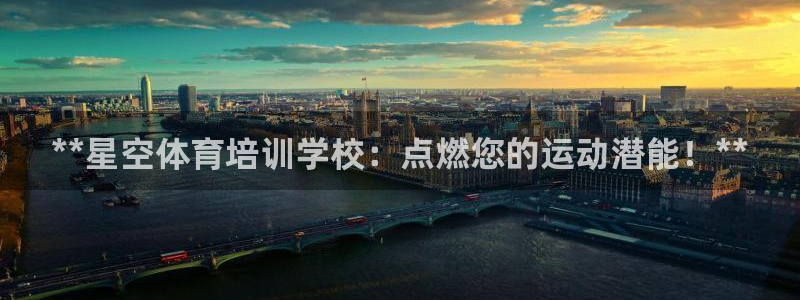极悦平台官方网址：**星空体育培训学校：点燃您的运动