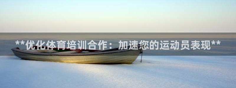 极悦平台官方网址是什么：**优化体育培训合作：加速您