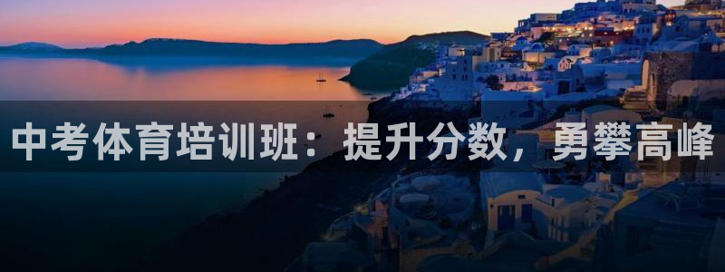 极悦平台官方网站登录不了：中考体育培训班：提升分数，