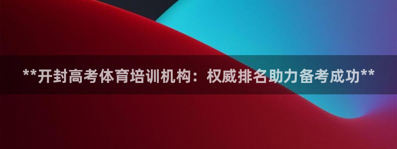 极悦平台注册申请流程详解：**开封高考体育培训机构：