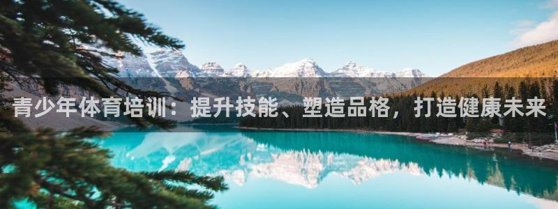 极悦娱乐官网下载app：青少年体育培训：提升技能、塑