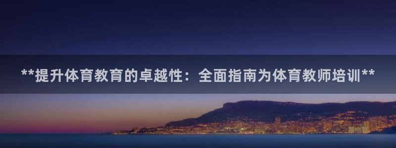 极悦平台代理：**提升体育教育的卓越性：全面指南为体