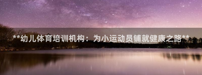 极悦平台告7O777：**幼儿体育培训机构：为小运动