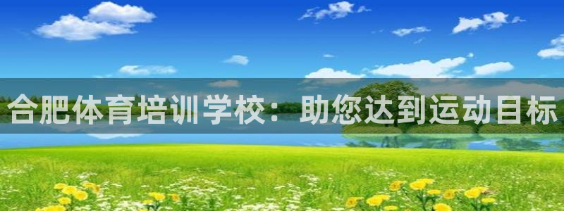 极悦平台注册流程详解图：合肥体育培训学校：助您达到运