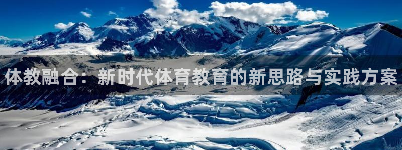 极悦平台下载安装：体教融合：新时代体育教育的新思路与