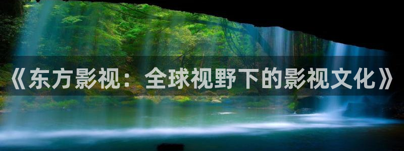 迅播影院播放器下载：《东方影视：全球视野下的影视文化》